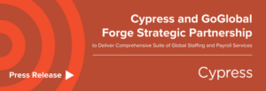 Cypress and GoGlobal Forge Strategic Partnership to Deliver Comprehensive Suite of Global Staffing and Payroll Services